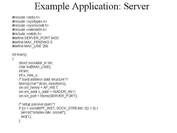Example Application: Server #include <stdio. h> #include <sys/types. h> #include <sys/socket. h> #include <netinet/in.