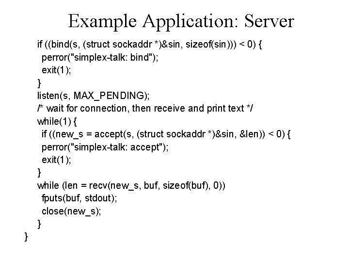 Example Application: Server if ((bind(s, (struct sockaddr *)&sin, sizeof(sin))) < 0) { perror("simplex-talk: bind");