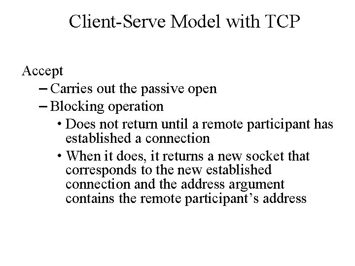 Client-Serve Model with TCP Accept – Carries out the passive open – Blocking operation