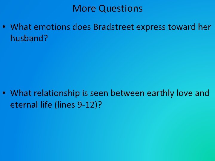 More Questions • What emotions does Bradstreet express toward her husband? • What relationship