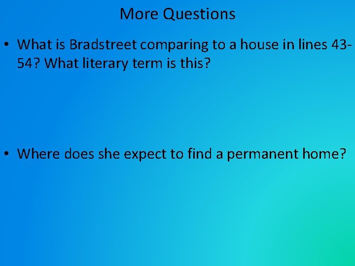 More Questions • What is Bradstreet comparing to a house in lines 4354? What