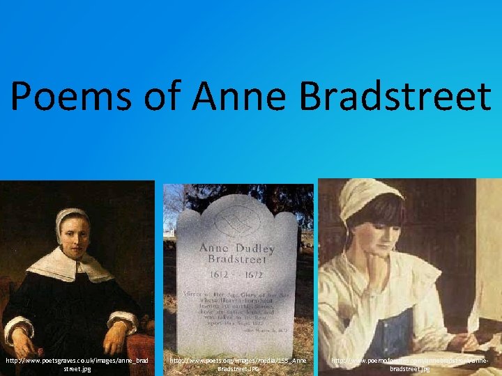 Poems of Anne Bradstreet http: //www. poetsgraves. co. uk/images/anne_brad street. jpg http: //www. poets.