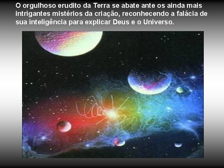 O orgulhoso erudito da Terra se abate ante os ainda mais intrigantes mistérios da