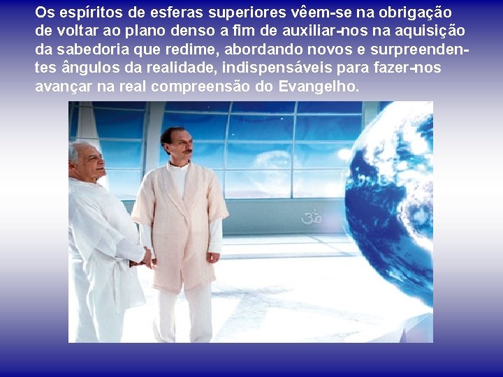 Os espíritos de esferas superiores vêem-se na obrigação de voltar ao plano denso a