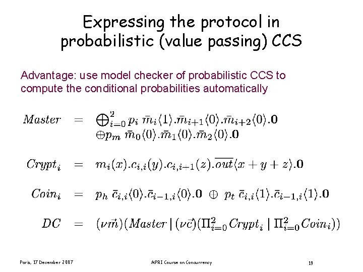 Expressing the protocol in probabilistic (value passing) CCS Advantage: use model checker of probabilistic