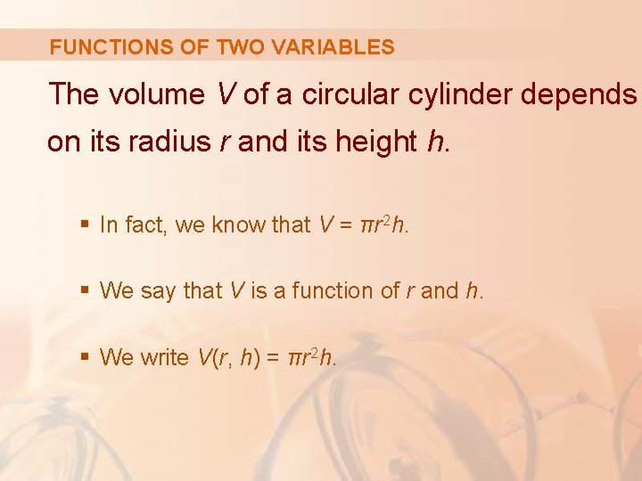 FUNCTIONS OF TWO VARIABLES The volume V of a circular cylinder depends on its