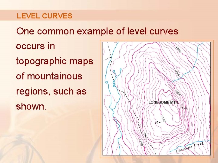 LEVEL CURVES One common example of level curves occurs in topographic maps of mountainous