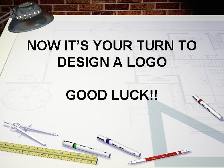NOW IT’S YOUR TURN TO DESIGN A LOGO GOOD LUCK!! 