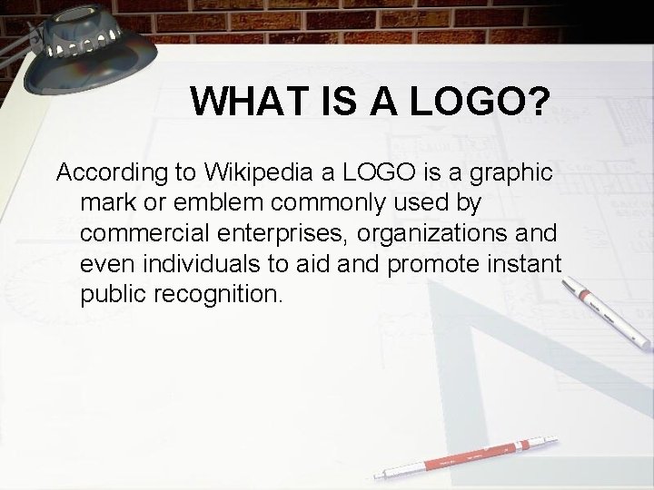 WHAT IS A LOGO? According to Wikipedia a LOGO is a graphic mark or
