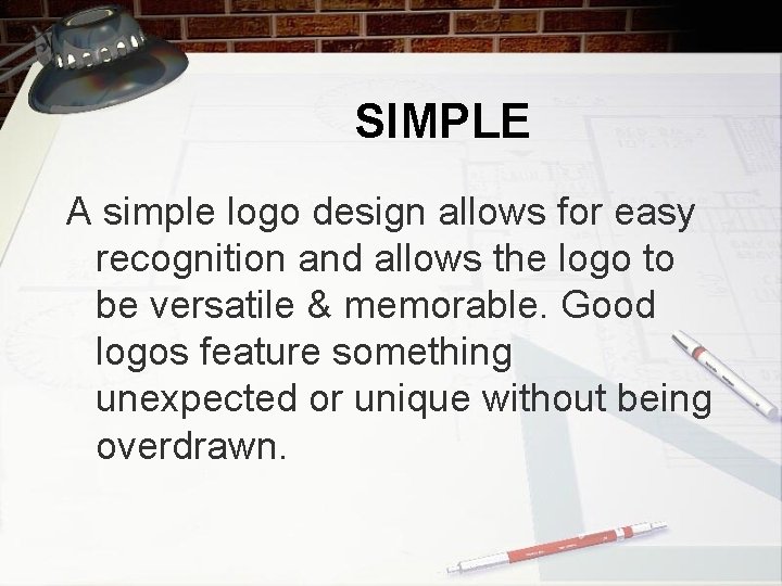 SIMPLE A simple logo design allows for easy recognition and allows the logo to