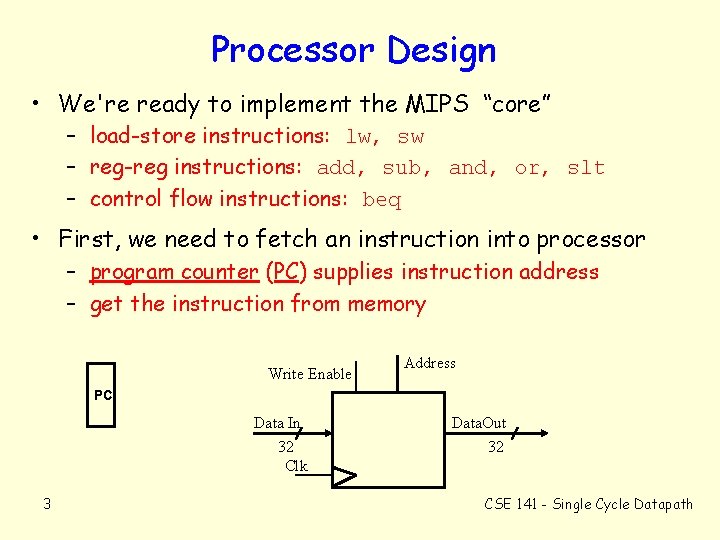 Processor Design • We're ready to implement the MIPS “core” – load-store instructions: lw,