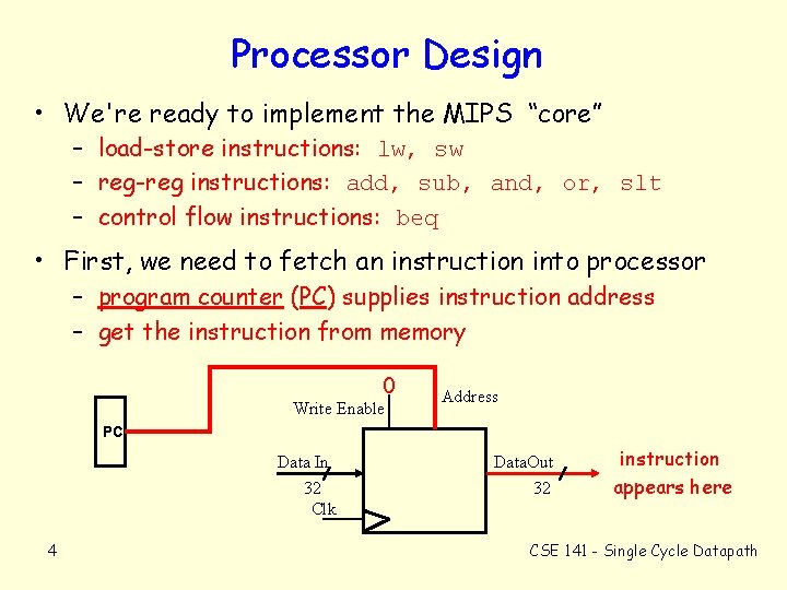 Processor Design • We're ready to implement the MIPS “core” – load-store instructions: lw,