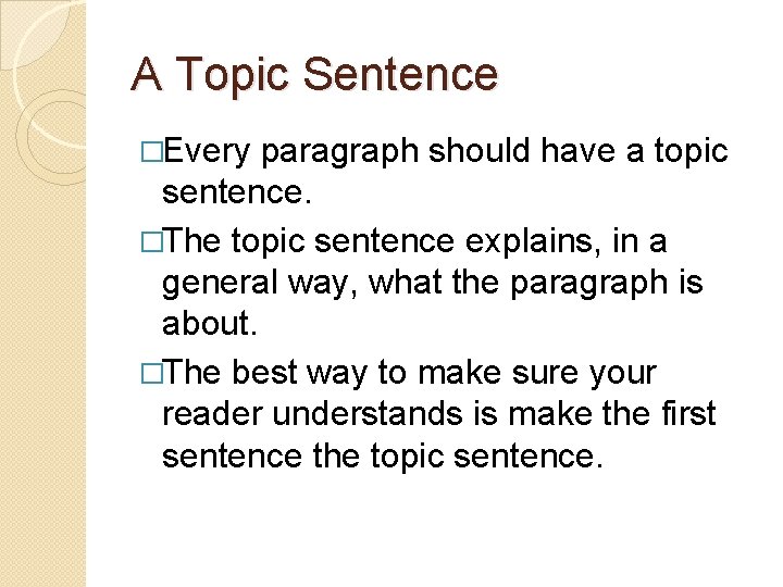 A Topic Sentence �Every paragraph should have a topic sentence. �The topic sentence explains,