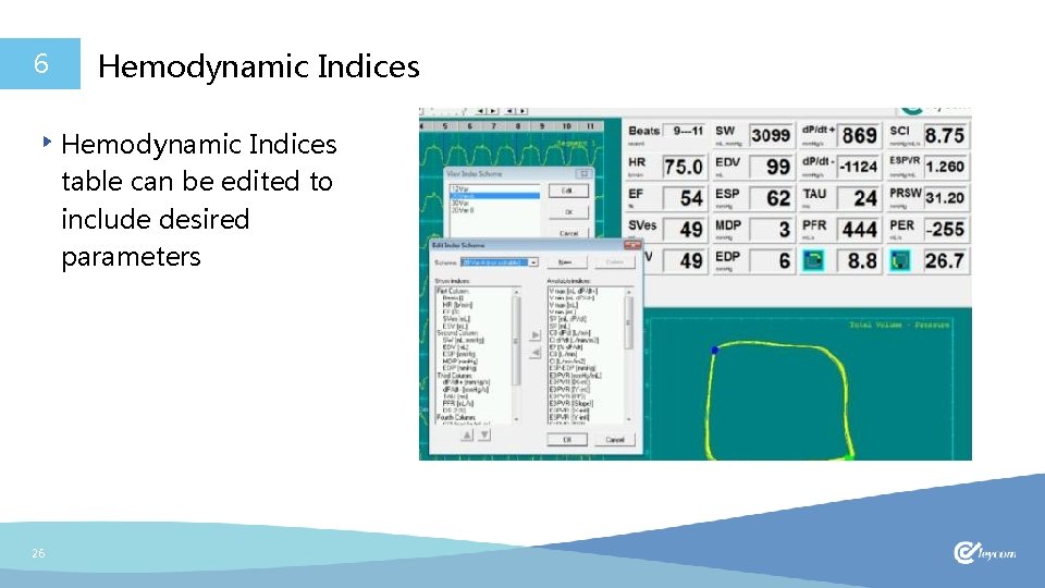 6 Hemodynamic Indices table can be edited to include desired parameters 26 