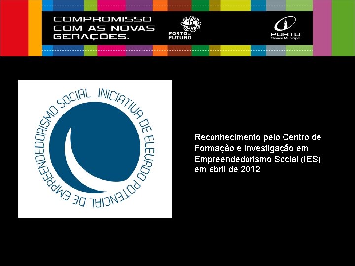 Reconhecimento pelo Centro de Formação e Investigação em Empreendedorismo Social (IES) em abril de