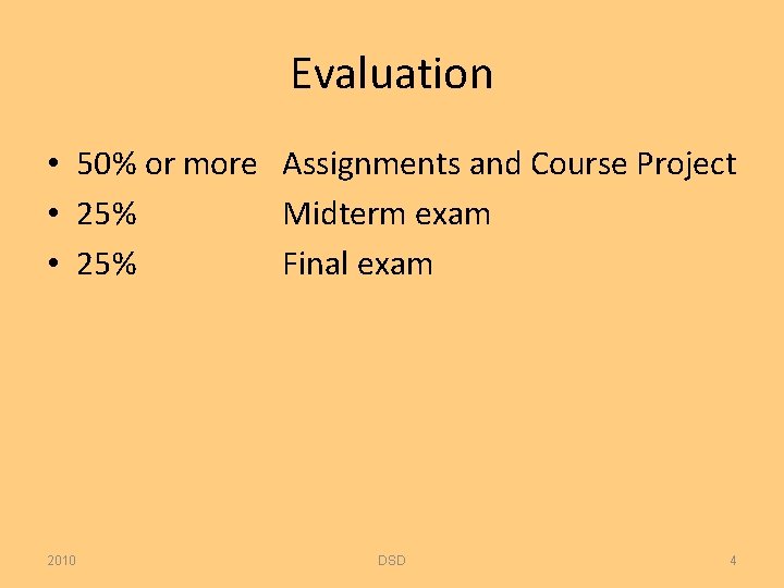 Evaluation • 50% or more Assignments and Course Project • 25% Midterm exam •