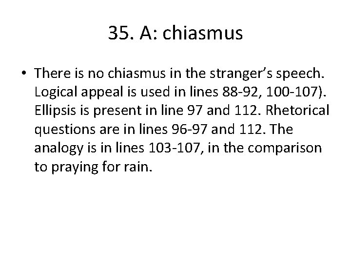 35. A: chiasmus • There is no chiasmus in the stranger’s speech. Logical appeal