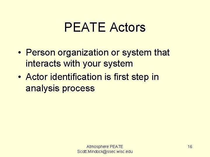 PEATE Actors • Person organization or system that interacts with your system • Actor