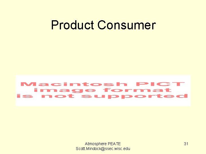 Product Consumer Atmosphere PEATE Scott. Mindock@ssec. wisc. edu 31 