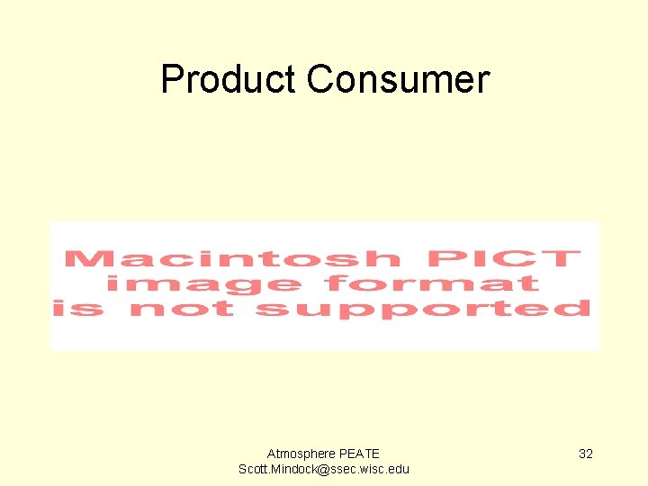 Product Consumer Atmosphere PEATE Scott. Mindock@ssec. wisc. edu 32 