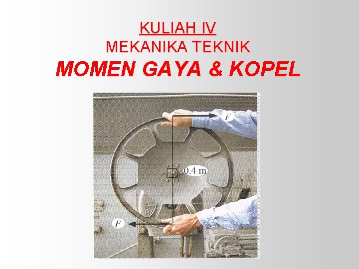 KULIAH IV MEKANIKA TEKNIK MOMEN GAYA & KOPEL 