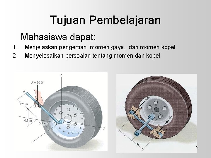 Tujuan Pembelajaran Mahasiswa dapat: 1. 2. Menjelaskan pengertian momen gaya, dan momen kopel. Menyelesaikan