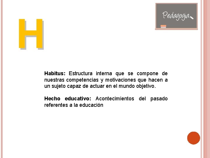 H Habitus: Estructura interna que se compone de nuestras competencias y motivaciones que hacen