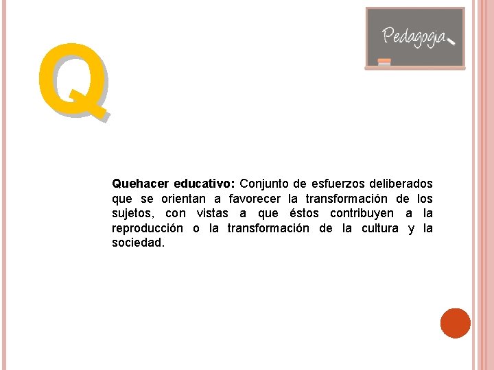 Q Quehacer educativo: Conjunto de esfuerzos deliberados que se orientan a favorecer la transformación