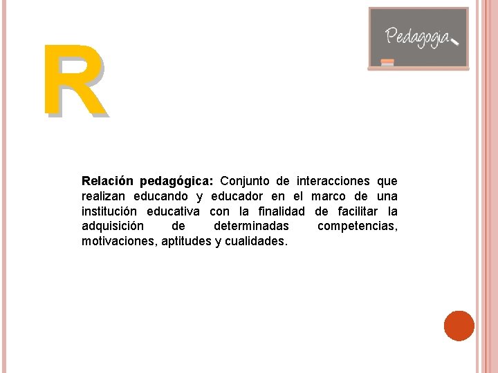 R Relación pedagógica: Conjunto de interacciones que realizan educando y educador en el marco