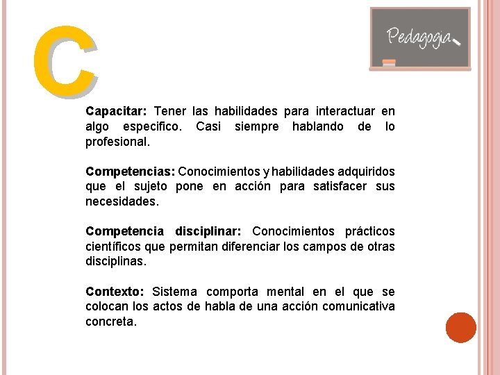 C Capacitar: Tener las habilidades para interactuar en algo especifico. Casi siempre hablando de