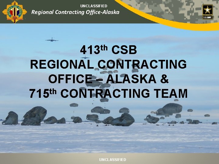 UNCLASSIFIED Regional Contracting Office-Alaska 413 th CSB REGIONAL CONTRACTING OFFICE – ALASKA & 715