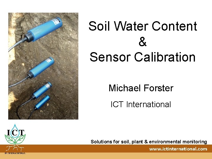 Soil Water Content & Sensor Calibration Michael Forster ICT International Solutions for soil, plant