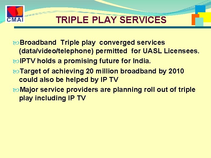 TRIPLE PLAY SERVICES Broadband Triple play converged services (data/video/telephone) permitted for UASL Licensees. IPTV TRIPLE PLAY SERVICES Broadband Triple play converged services (data/video/telephone) permitted for UASL Licensees. IPTV