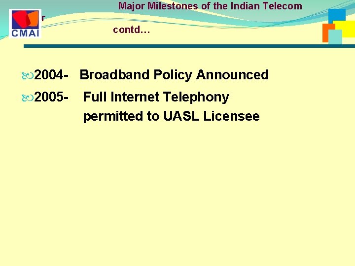 Major Milestones of the Indian Telecom Sector contd… 2004 - Broadband Policy Announced 2005 Major Milestones of the Indian Telecom Sector contd… 2004 - Broadband Policy Announced 2005