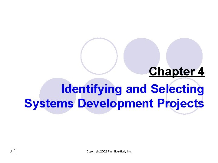 Chapter 4 Identifying and Selecting Systems Development Projects 5. 1 Copyright 2002 Prentice-Hall, Inc.