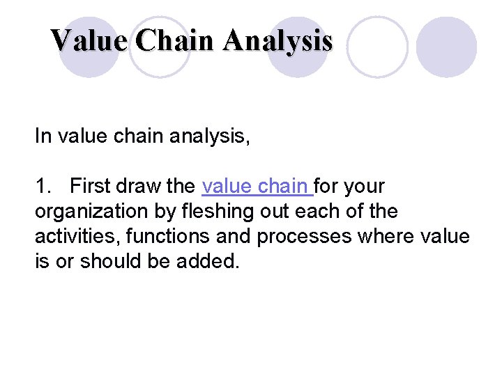 Value Chain Analysis In value chain analysis, 1. First draw the value chain for