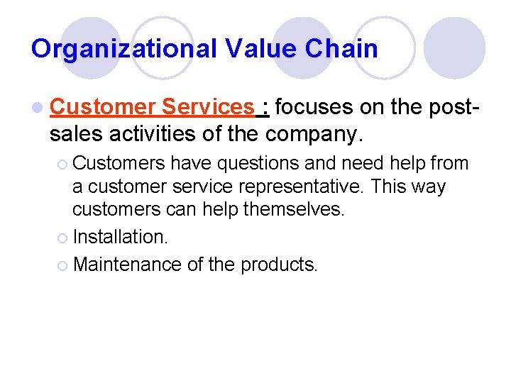 Organizational Value Chain l Customer Services : focuses on the postsales activities of the