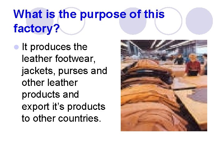 What is the purpose of this factory? l It produces the leather footwear, jackets,