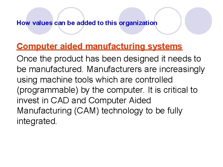 How values can be added to this organization Computer aided manufacturing systems Once the