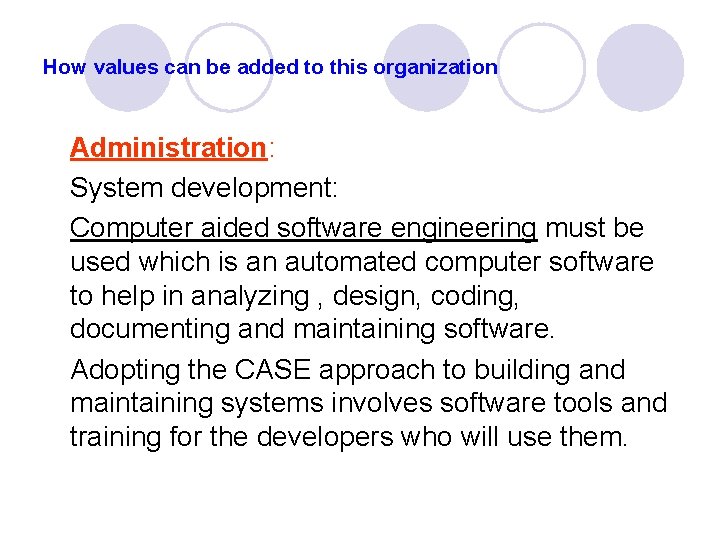 How values can be added to this organization Administration: System development: Computer aided software
