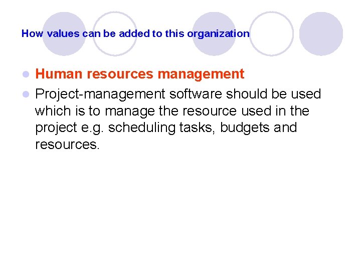 How values can be added to this organization Human resources management l Project-management software