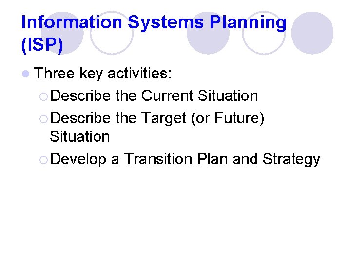 Information Systems Planning (ISP) l Three key activities: ¡ Describe the Current Situation ¡