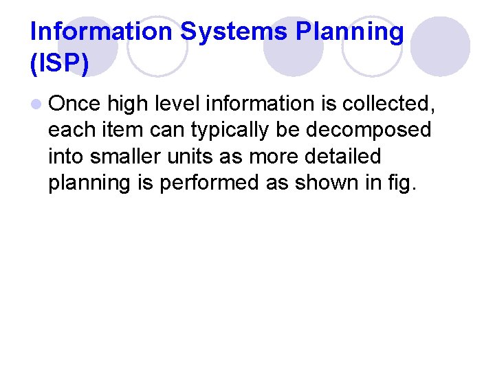 Information Systems Planning (ISP) l Once high level information is collected, each item can