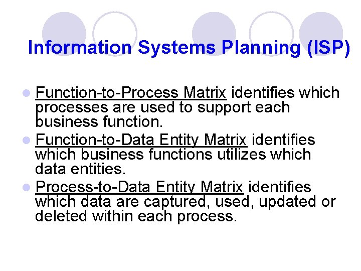 Information Systems Planning (ISP) l Function-to-Process Matrix identifies which processes are used to support
