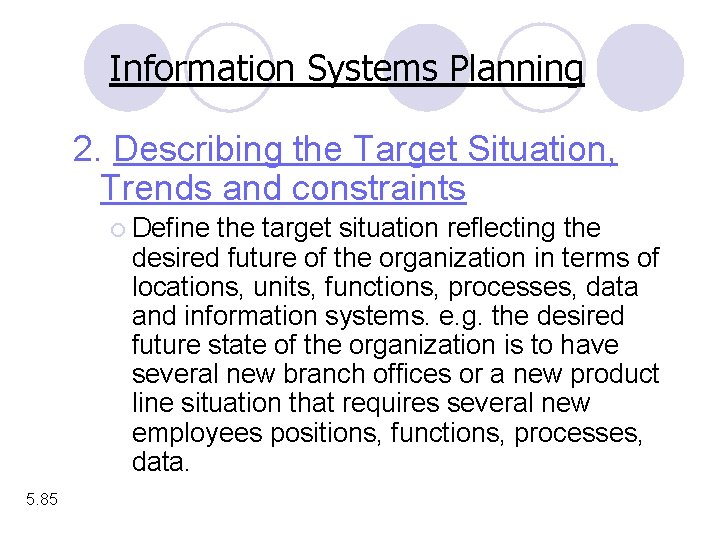 Information Systems Planning 2. Describing the Target Situation, Trends and constraints ¡ Define the