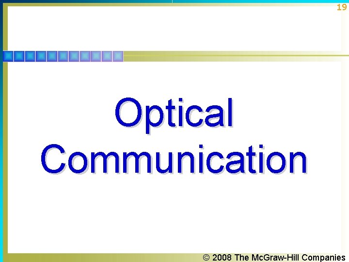 19 Optical Communication © 2008 The Mc. Graw-Hill Companies 