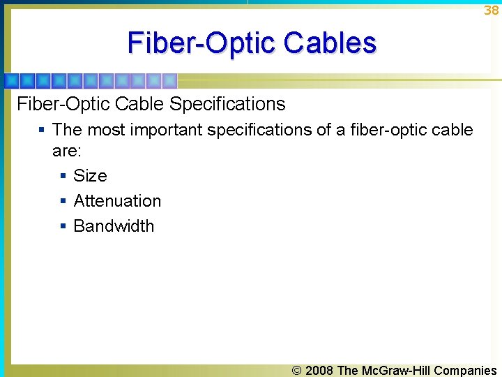 38 Fiber-Optic Cables Fiber-Optic Cable Specifications § The most important specifications of a fiber-optic