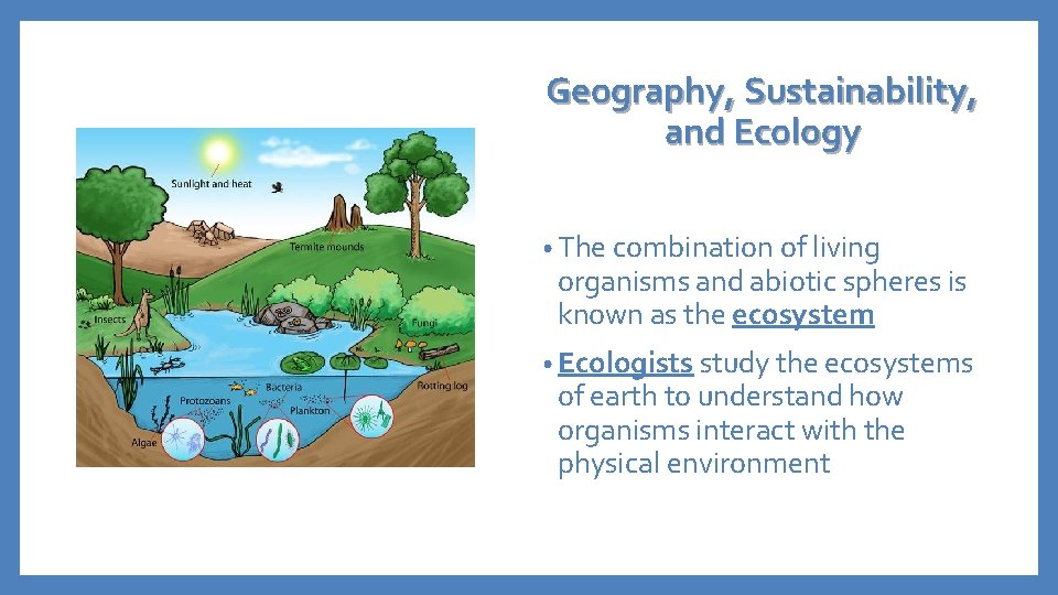 Geography, Sustainability, and Ecology • The combination of living organisms and abiotic spheres is