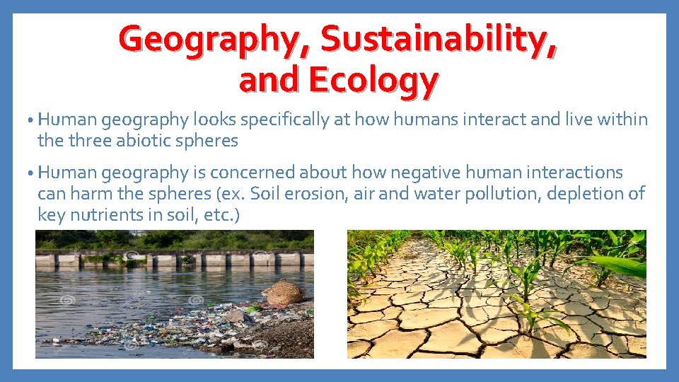 Geography, Sustainability, and Ecology • Human geography looks specifically at how humans interact and