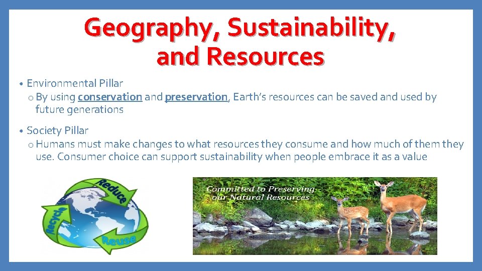 Geography, Sustainability, and Resources • Environmental Pillar o By using conservation and preservation, Earth’s